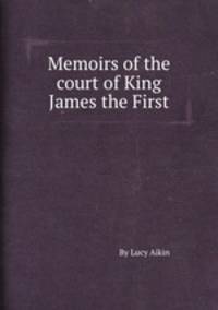 Memoirs of the court of King James the First