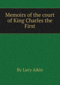 Memoirs of the court of King Charles the First