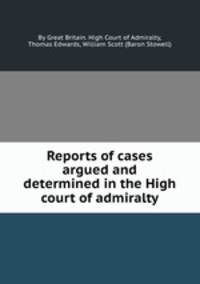 Reports of cases argued and determined in the High court of admiralty