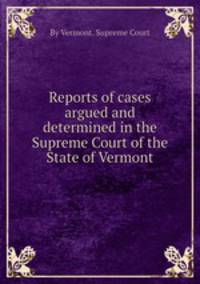 Reports of cases argued and determined in the Supreme Court of the State of Vermont