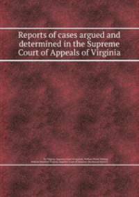 Reports of cases argued and determined in the Supreme Court of Appeals of Virginia