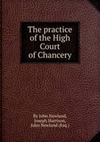 The practice of the High Court of Chancery