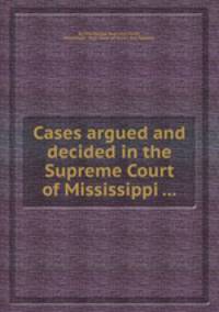 Cases argued and decided in the Supreme Court of Mississippi ...