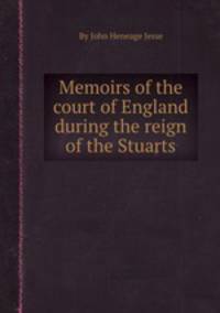 Memoirs of the court of England during the reign of the Stuarts