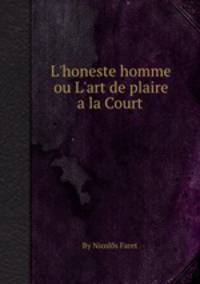 L`honeste homme ou L`art de plaire a la Court