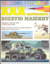 Как нарисовать боевую машину: Общие сведения о рисовании; Как правильно изобразить боевую машину - (Волшебный карандаш)
