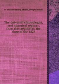 The universal chronologist, and historical register, from the creation to the close of the 1825