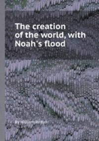 The creation of the world, with Noah`s flood