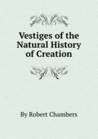 Vestiges of the Natural History of Creation