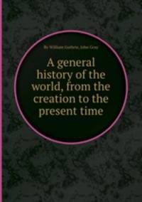 A general history of the world, from the creation to the present time