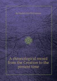 A chronological record from the Creation to the present time