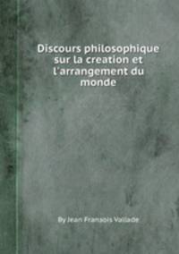 Discours philosophique sur la creation et l`arrangement du monde