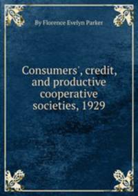 Consumers`, credit, and productive cooperative societies, 1929