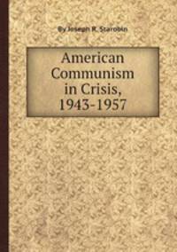 American Communism in Crisis, 1943-1957