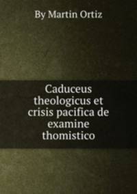 Caduceus theologicus et crisis pacifica de examine thomistico