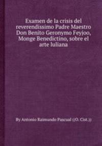 Examen de la crisis del reverendissimo Padre Maestro Don Benito Geronymo Feyjoo, Monge Benedictino, sobre el arte luliana