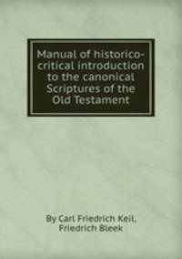 Manual of historico-critical introduction to the canonical Scriptures of the Old Testament