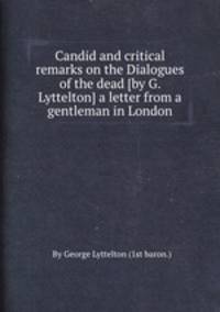 Candid and critical remarks on the Dialogues of the dead [by G. Lyttelton] a letter from a gentleman in London