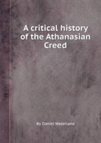 A critical history of the Athanasian Creed