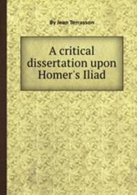 A critical dissertation upon Homer`s Iliad