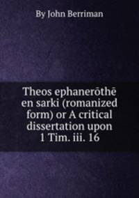 Theos ephanerth en sarki (romanized form) or A critical dissertation upon 1 Tim. iii. 16