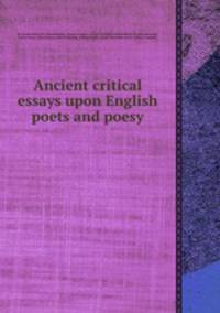 Ancient critical essays upon English poets and poesy