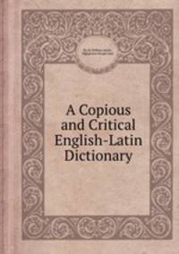 A Copious and Critical English-Latin Dictionary