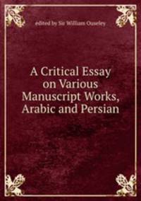 A Critical Essay on Various Manuscript Works, Arabic and Persian