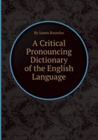 A Critical Pronouncing Dictionary of the English Language