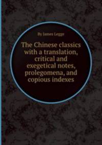 The Chinese classics with a translation, critical and exegetical notes, prolegomena, and copious indexes