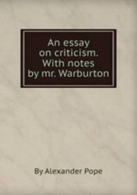 An essay on criticism. With notes by mr. Warburton
