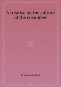 A treatise on the culture of the cucumber