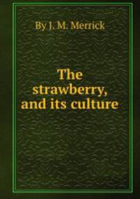 The strawberry, and its culture