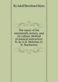 The music of the nineteenth century, and its culture. Method of musical instruction. Tr. by A.H. Wehrhan (C.N. Macfarren).