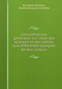 Considйrations gйnйrales sur l`йtat des sciences et des lettres, aux diffйrentes йpoques de leur culture