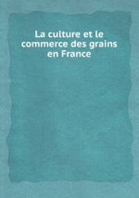 La culture et le commerce des grains en France
