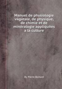 Manuel de physiologie vйgйtale, de physique, de chimie et de minйralogie appliquйes a la culture