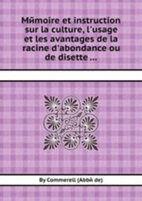 Mйmoire et instruction sur la culture, l`usage et les avantages de la racine d`abondance ou de disette ...