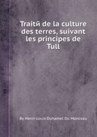 Traitй de la culture des terres, suivant les principes de Tull