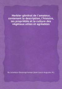 Herbier gйnйral de l`amateur, contenant la description, l`histoire, les propriйtйs et la culture des vйgйtaux utiles et agrйables