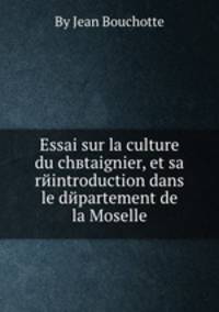 Essai sur la culture du chвtaignier, et sa rйintroduction dans le dйpartement de la Moselle