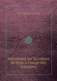 Instruction sur la culture du bois, а l'usage des forestiers