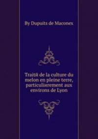 Traitй de la culture du melon en pleine terre, particuliиrement aux environs de Lyon