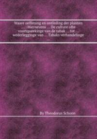 Waare oeffening en ontleding der planten ... : Hiernevens ... De culture ofte voortqueekinge van de tabak ... tot ... wederlegginge van ... Tabaks verhandelinge ...