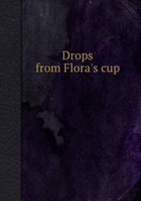 Drops from Flora`s cup
