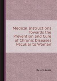 Medical Instructions Towards the Prevention and Cure of Chronic Diseases Peculiar to Women