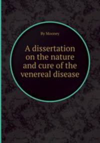 A dissertation on the nature and cure of the venereal disease