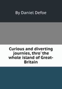 Curious and diverting journies, thro` the whole island of Great-Britain