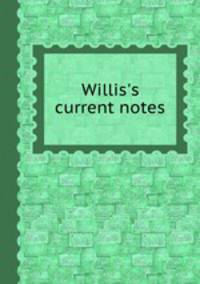 Willis`s current notes