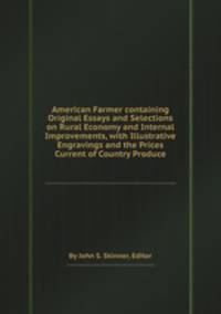 American Farmer containing Original Essays and Selections on Rural Economy and Internal Improvements, with Illustrative Engravings and the Prices Current of Country Produce